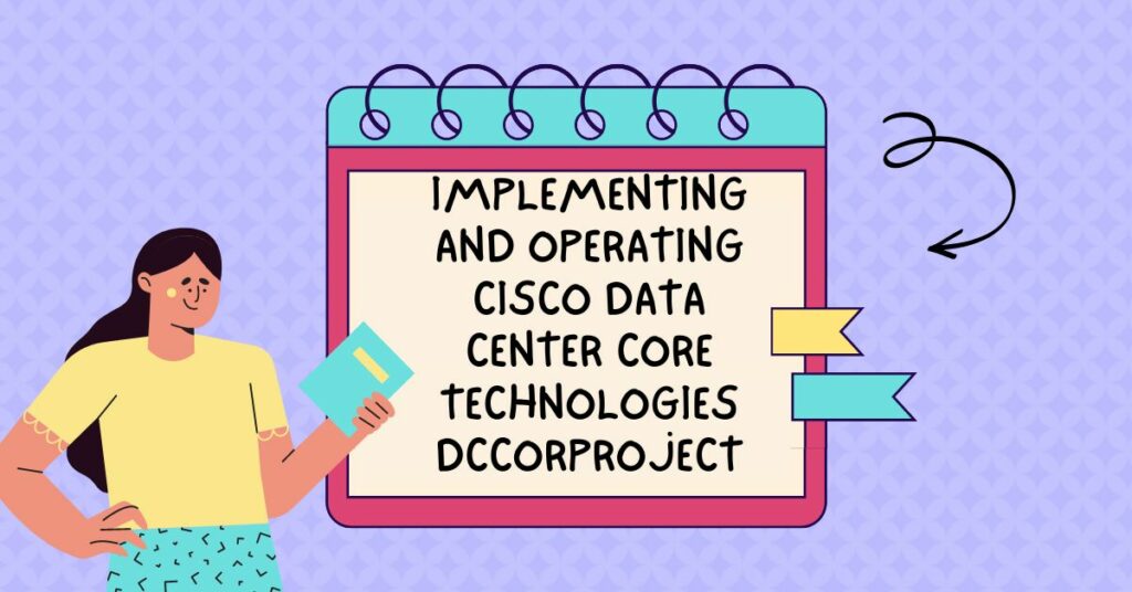 Implementing And Operating Cisco Data Center Core Technologies DCCOR