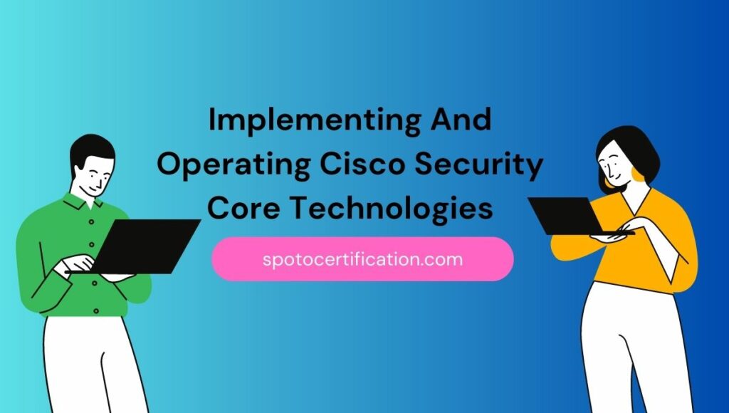 Implementing And Operating Cisco Security Core Technologies