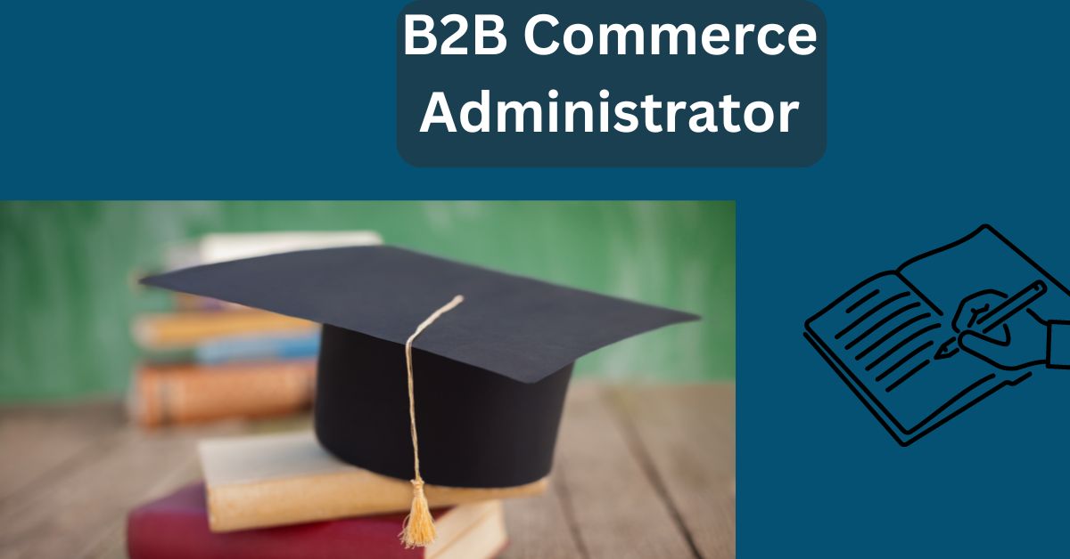 B2B Commerce Administrator Bootcamp Your Ticket to Passing with Excellence