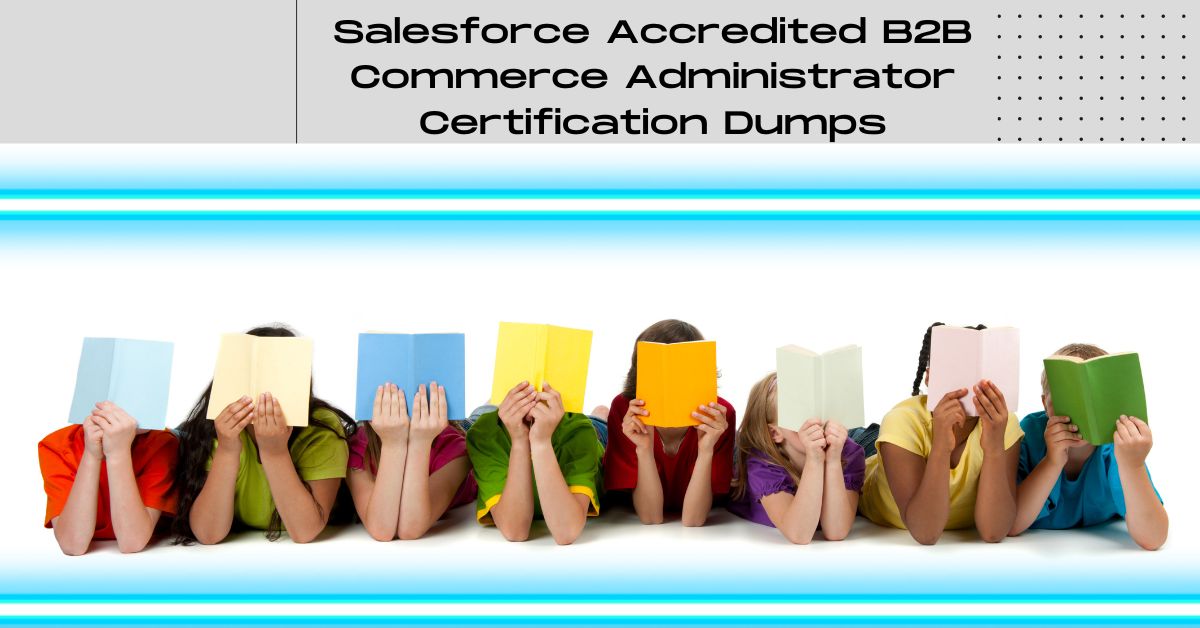 Achieve Your Goals Pass Salesforce Accredited B2B Commerce Administrator Certification Dumps