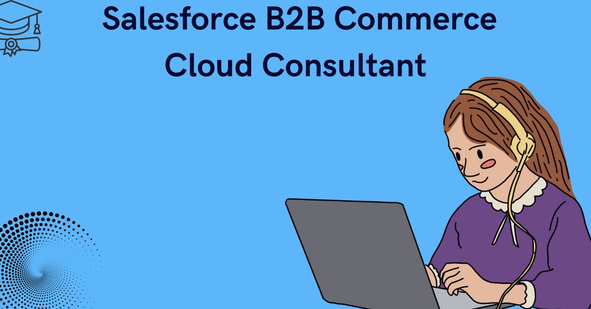 Elevate Your Career: Passing the Salesforce B2B Commerce Cloud Consultant Exam