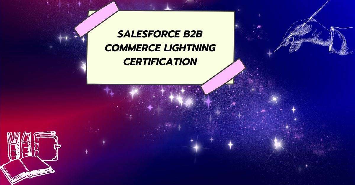 Success Awaits: Your Guide to Passing Salesforce B2B Commerce Lightning Certification