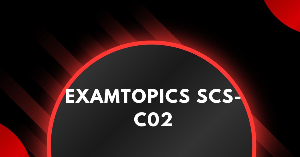 How ExamTopics SCS-C02 Helps You Understand AWS Security Concepts