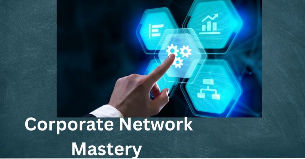 Corporate Network Mastery