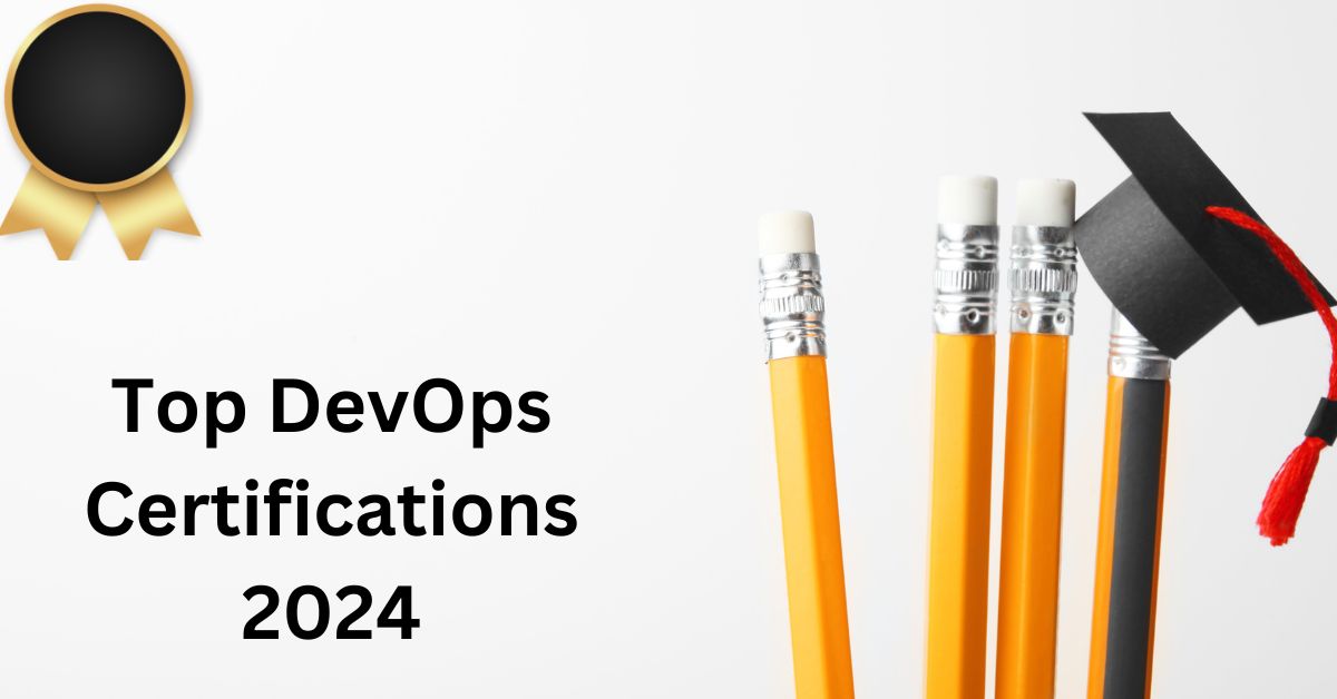 Top DevOps Certifications 2024 Essential Credentials to Skyrocket Your Career Success